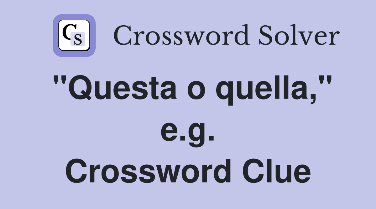 "Questa o quella," e.g. Crossword Clue