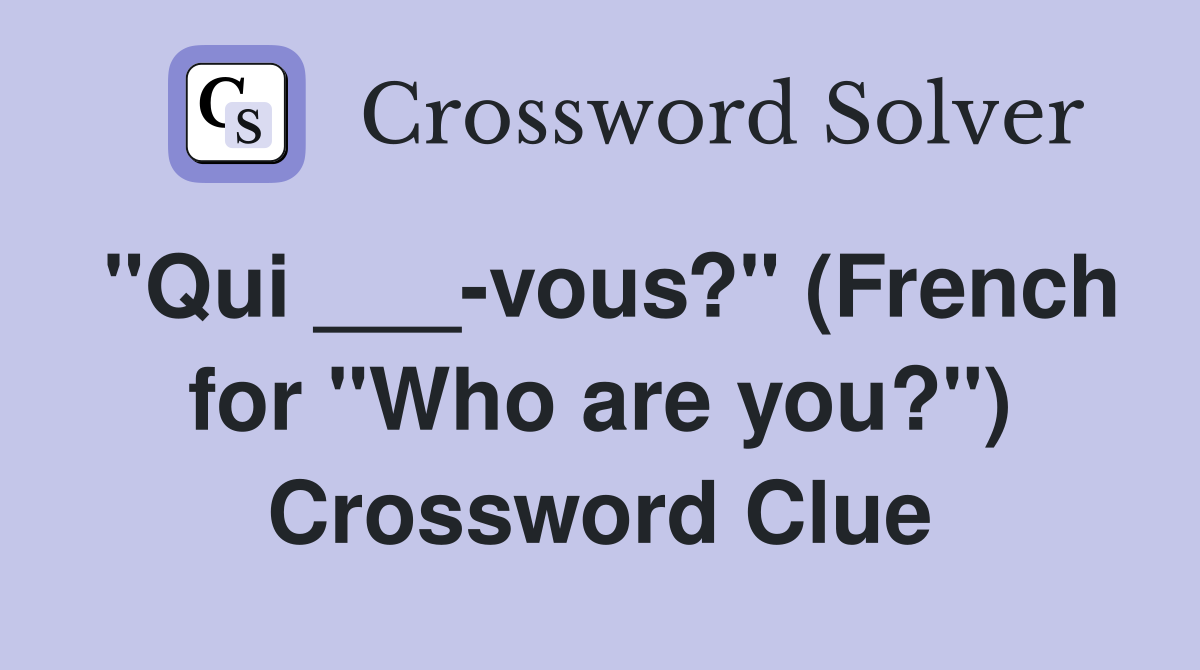 "Qui ___-vous?" (French for "Who are you?") Crossword Clue