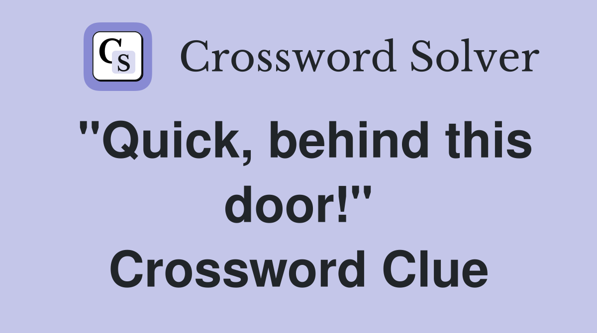 "Quick, behind this door!" Crossword Clue