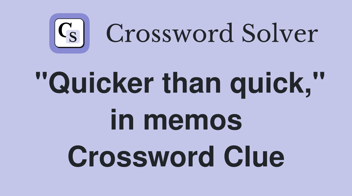 "Quicker than quick," in memos Crossword Clue