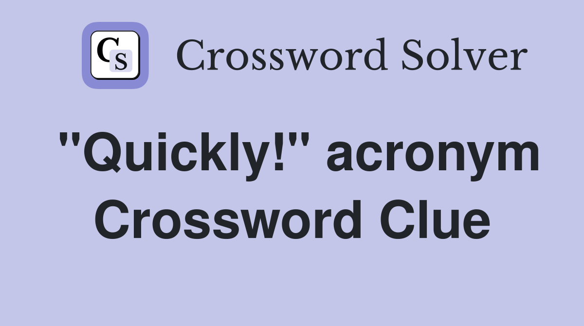 "Quickly!" acronym Crossword Clue