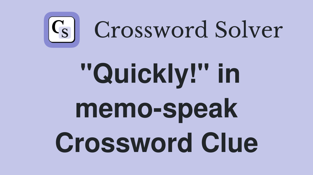 "Quickly!" in memo-speak Crossword Clue
