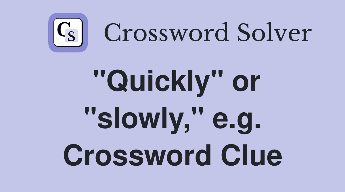 "Quickly" or "slowly," e.g. Crossword Clue
