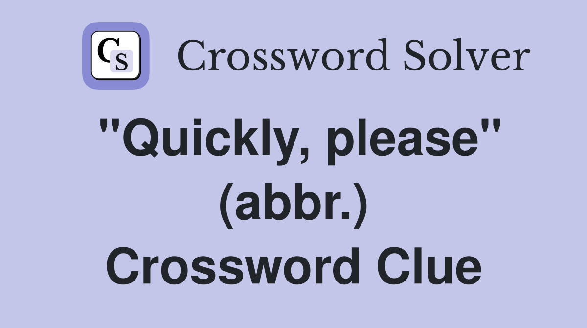 "Quickly, please" (abbr.) Crossword Clue