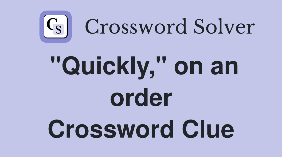 "Quickly," on an order Crossword Clue