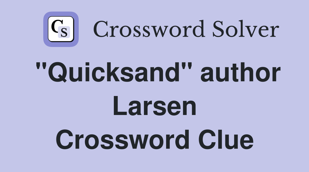 "Quicksand" author Larsen Crossword Clue