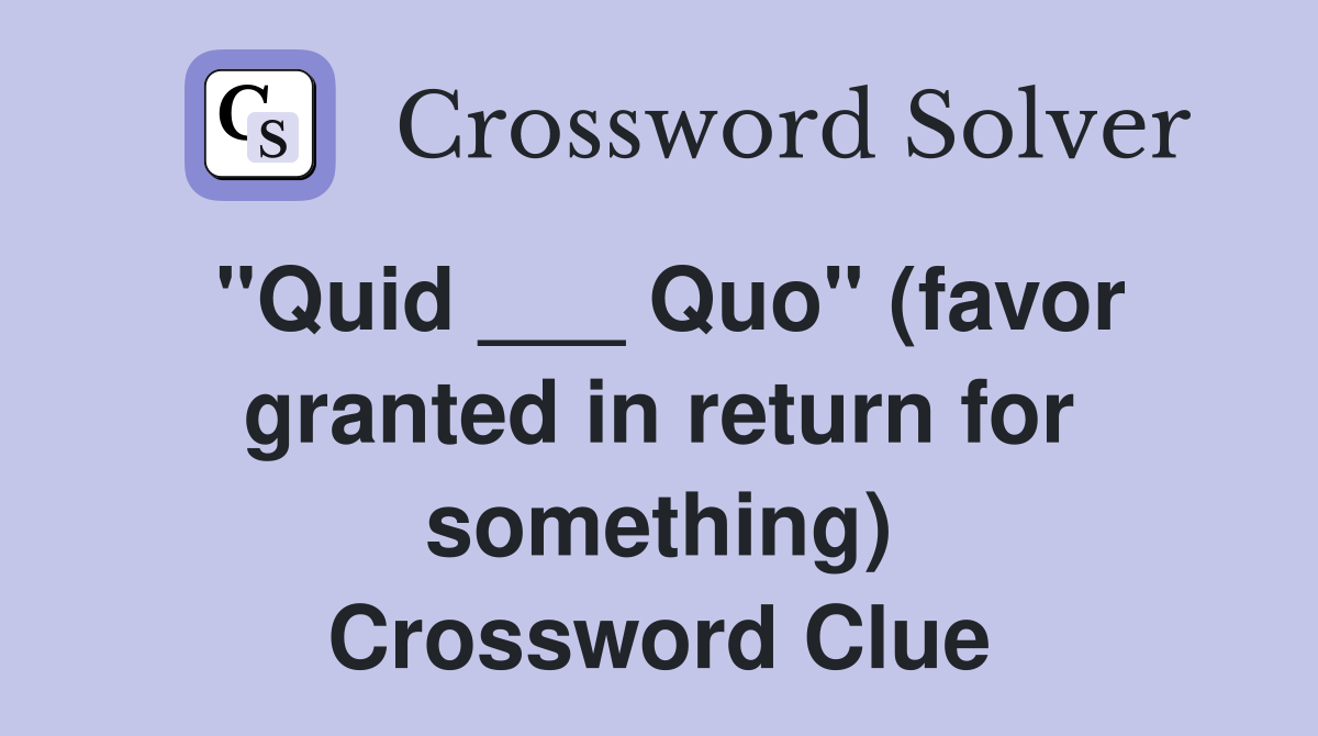 "Quid ___ Quo" (favor granted in return for something) Crossword Clue