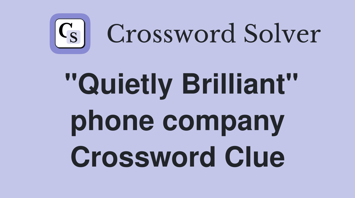 "Quietly Brilliant" phone company Crossword Clue