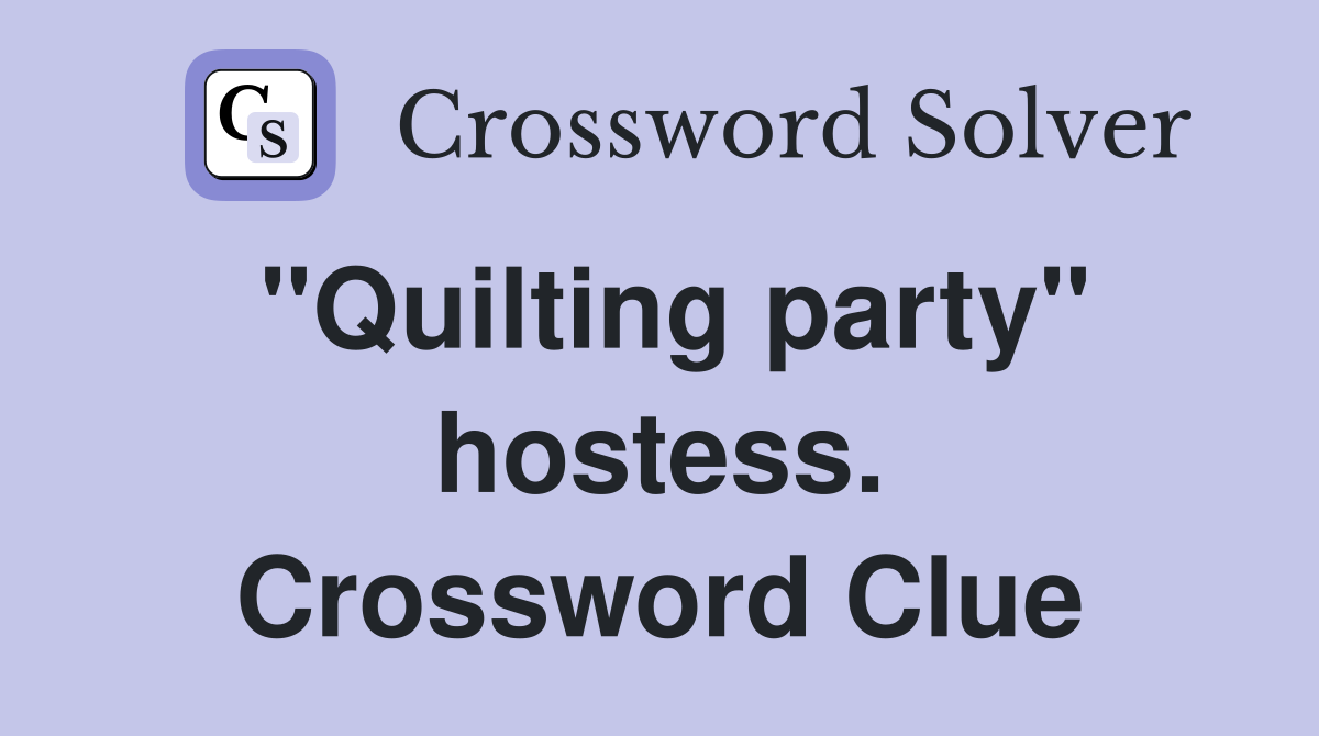 "Quilting party" hostess. Crossword Clue