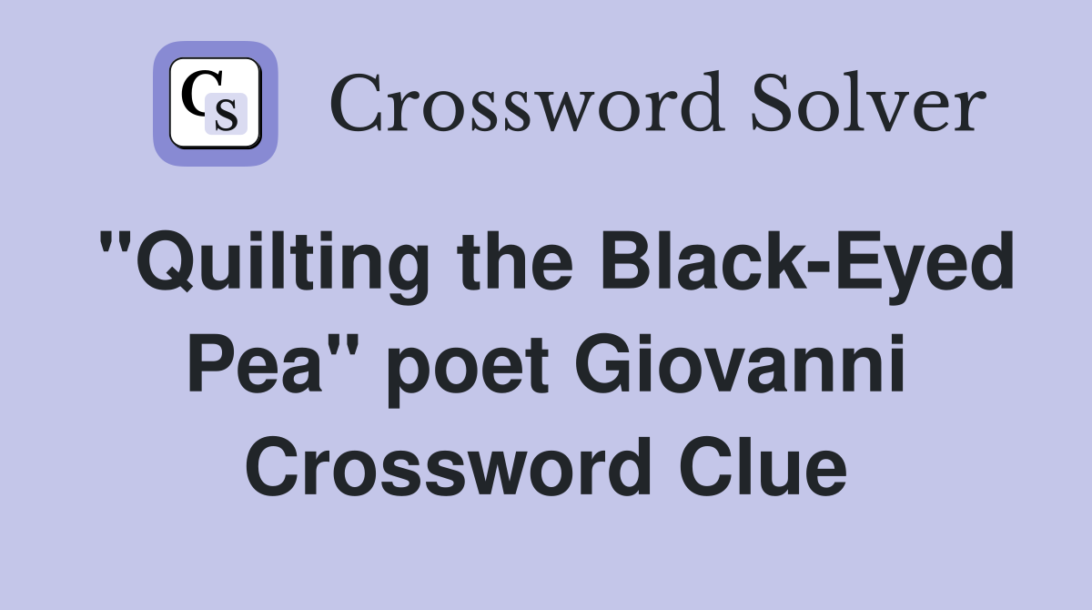 "Quilting the Black-Eyed Pea" poet Giovanni Crossword Clue