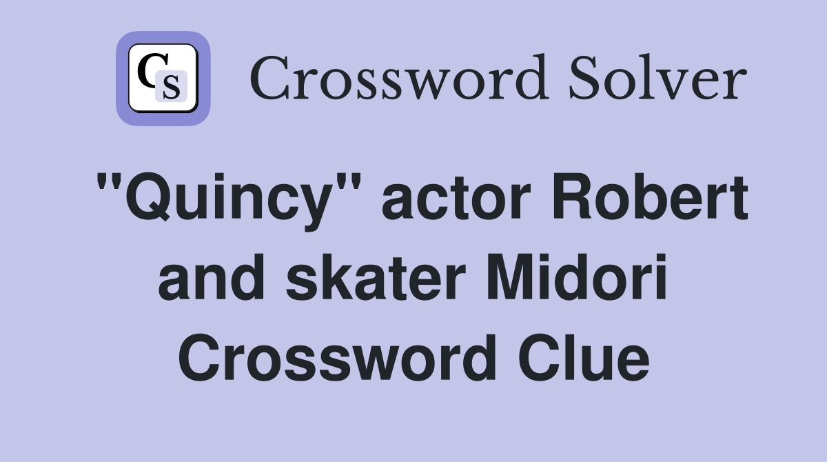 "Quincy" actor Robert and skater Midori Crossword Clue