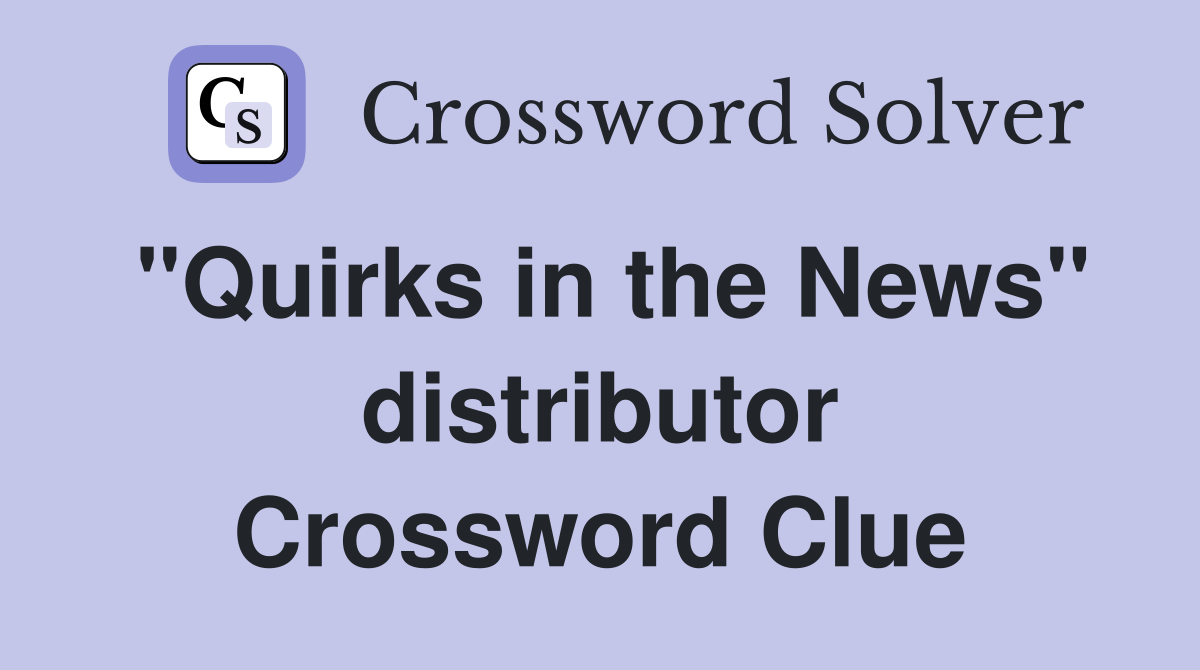 "Quirks in the News" distributor Crossword Clue