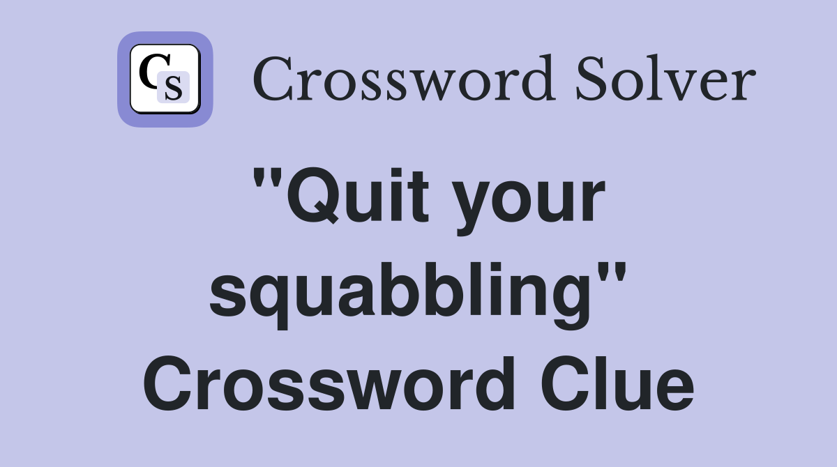 "Quit your squabbling" Crossword Clue