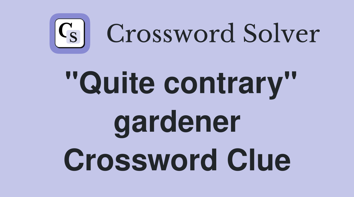 "Quite contrary" gardener Crossword Clue