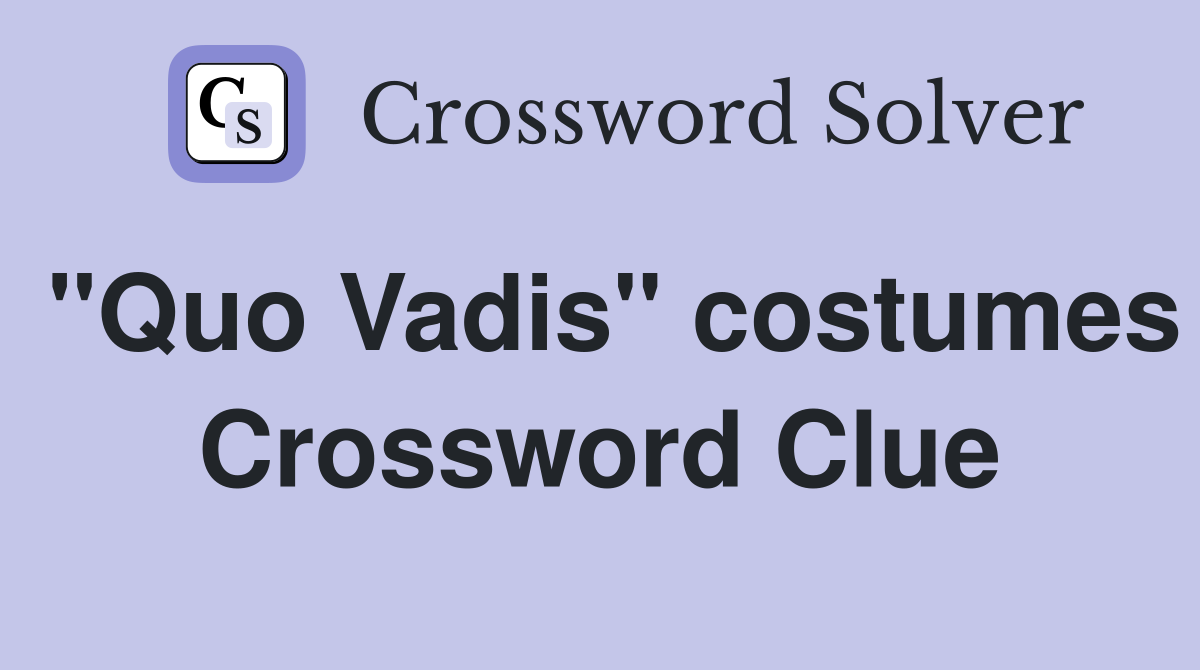 "Quo Vadis" costumes Crossword Clue