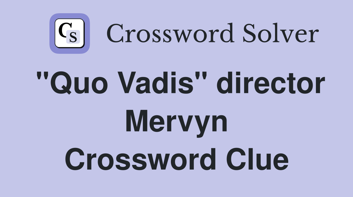 "Quo Vadis" director Mervyn Crossword Clue