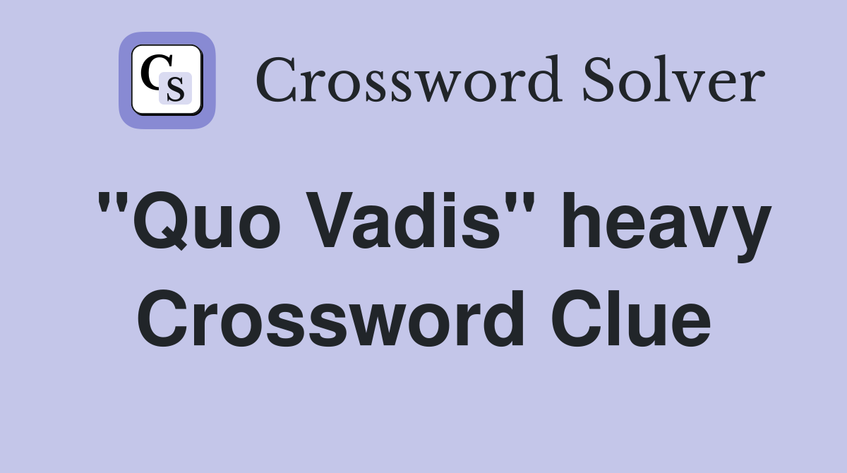 "Quo Vadis" heavy Crossword Clue