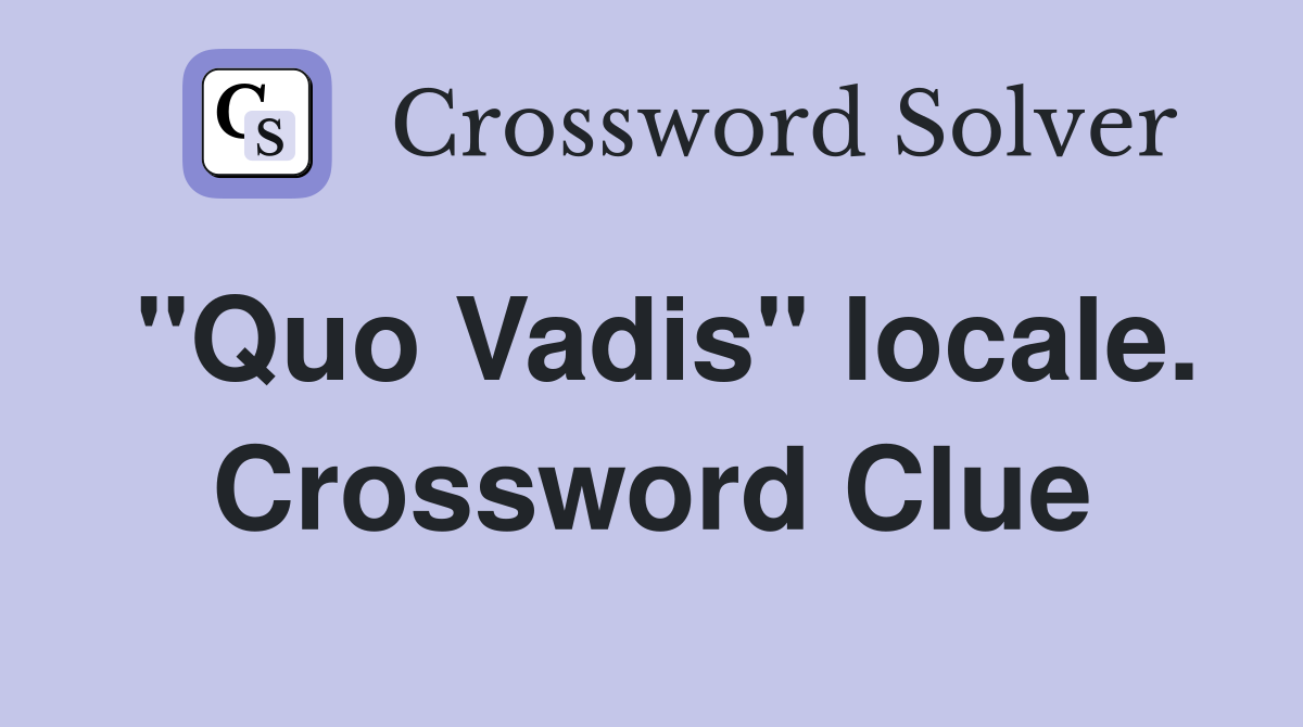 "Quo Vadis" locale. Crossword Clue