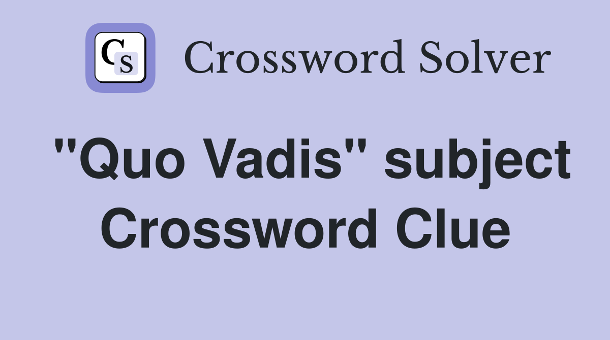 "Quo Vadis" subject Crossword Clue