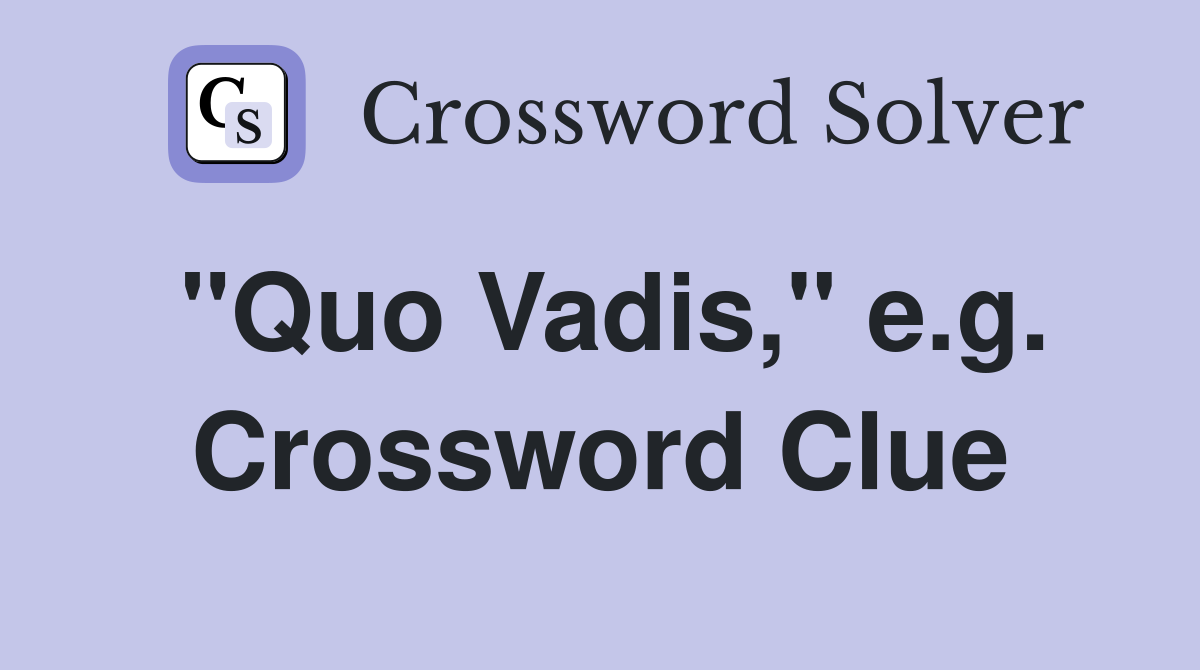"Quo Vadis," e.g. Crossword Clue