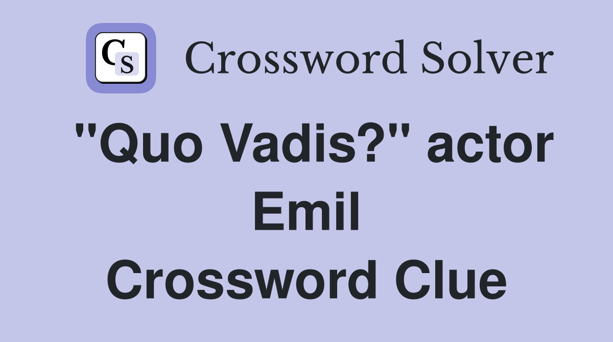 "Quo Vadis?" actor Emil Crossword Clue