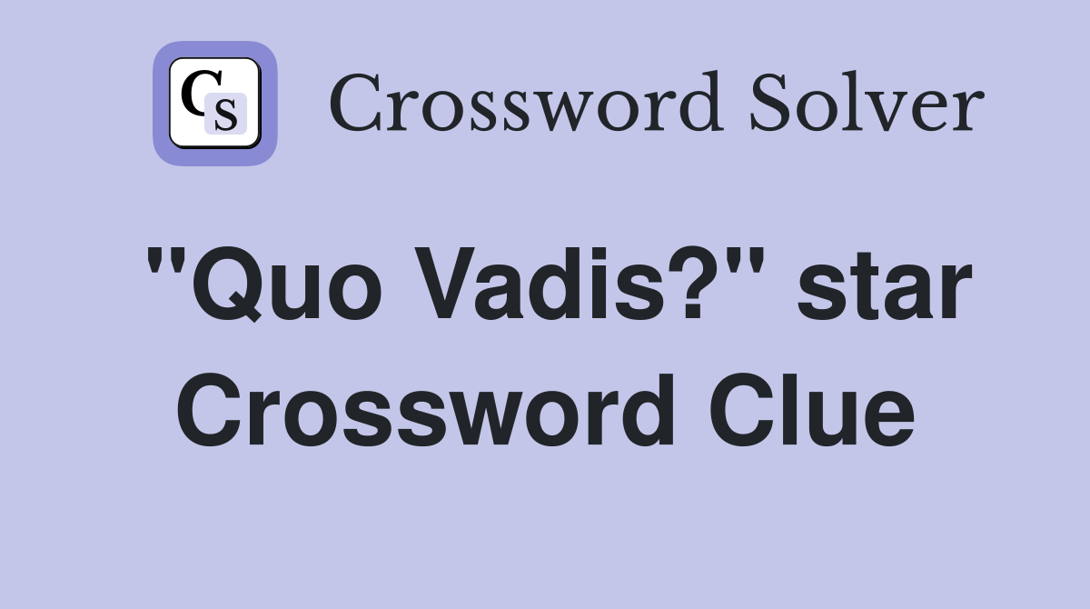 "Quo Vadis?" star Crossword Clue