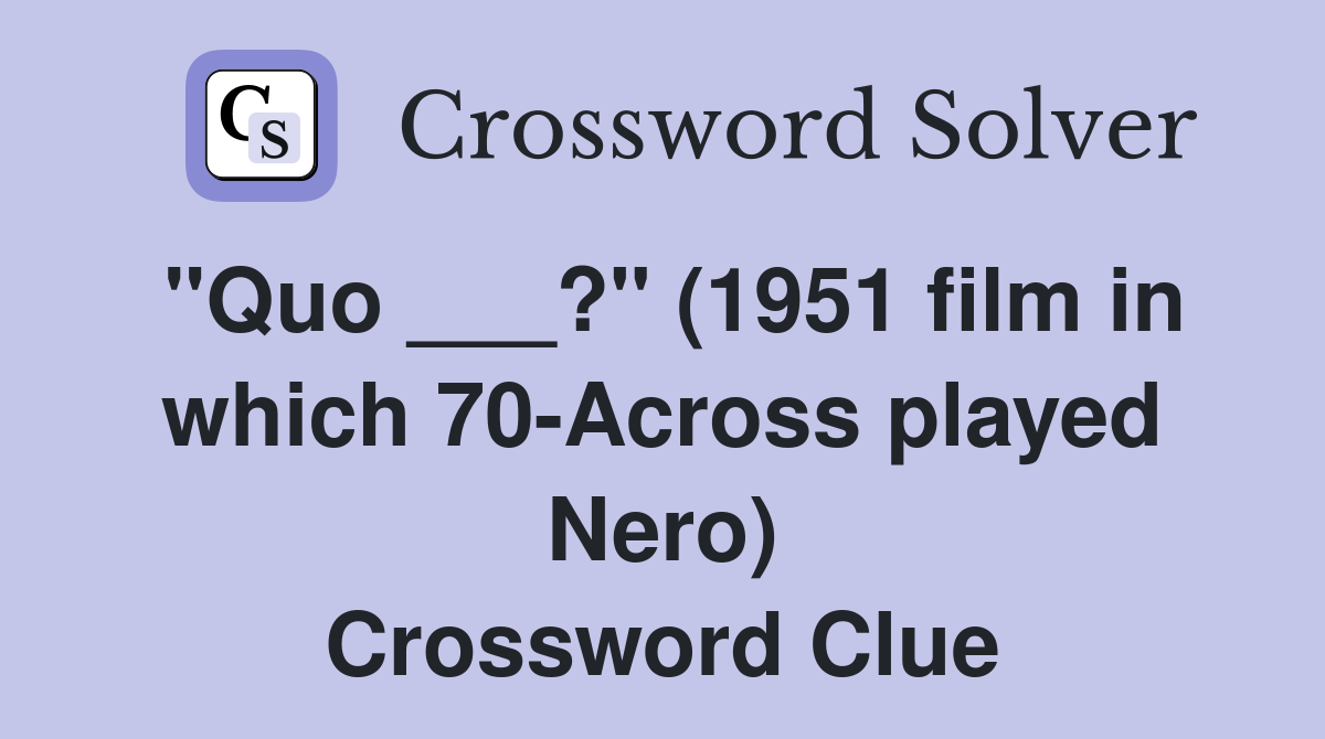 "Quo ___?" (1951 film in which 70-Across played Nero) Crossword Clue
