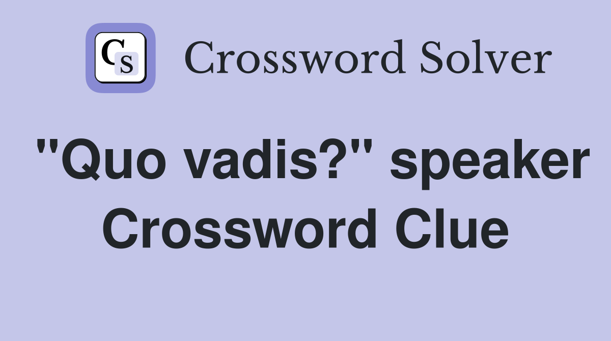 "Quo vadis?" speaker Crossword Clue