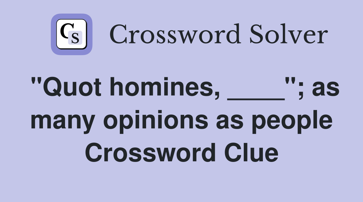 "Quot homines, ____"; as many opinions as people Crossword Clue