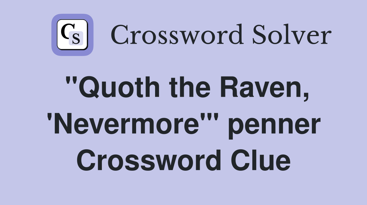 "Quoth the Raven, 'Nevermore'" penner Crossword Clue