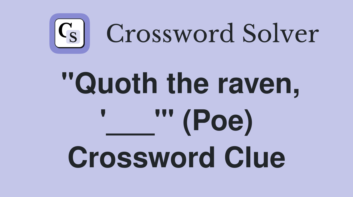 "Quoth the raven, '___'" (Poe) Crossword Clue