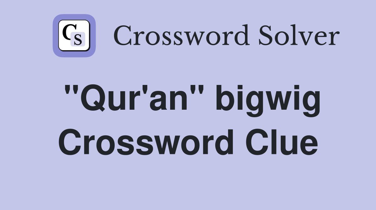 "Qur'an" bigwig Crossword Clue