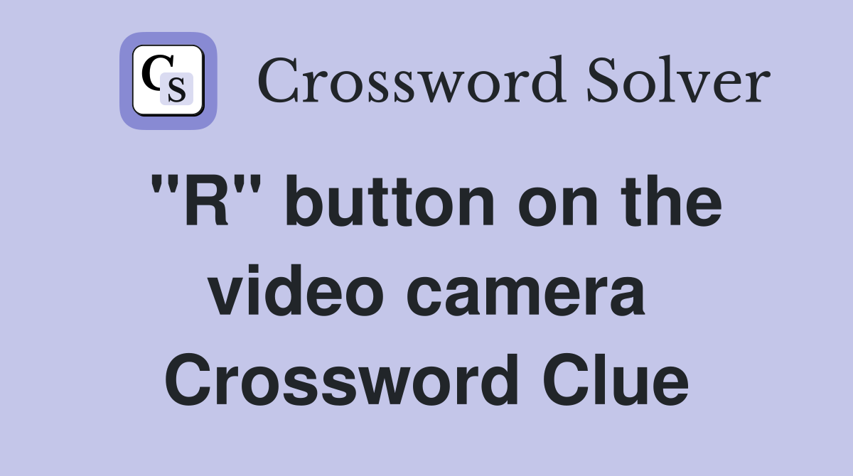 "R" button on the video camera Crossword Clue