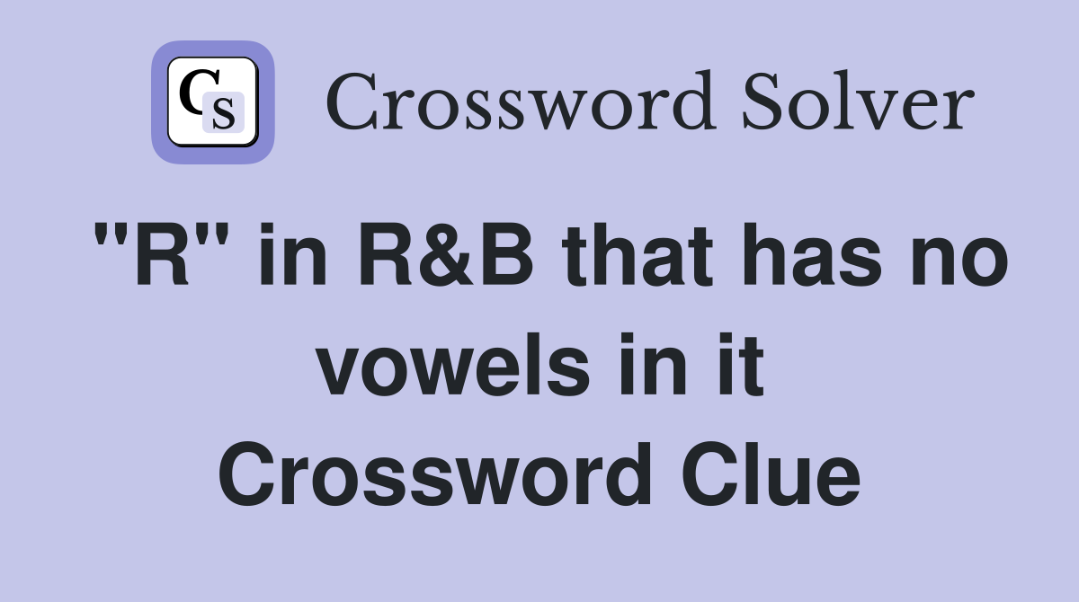"R" in R&B that has no vowels in it Crossword Clue