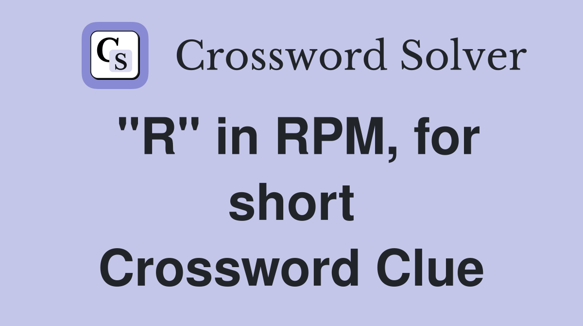 "R" in RPM, for short Crossword Clue