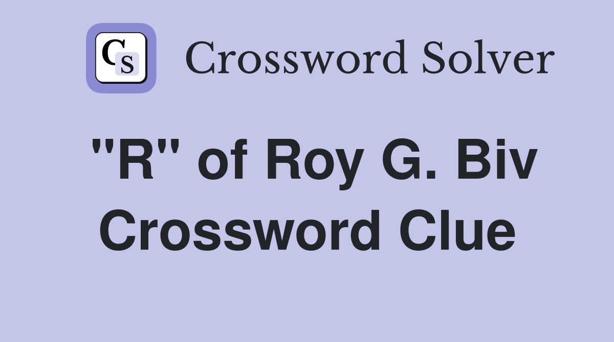 "R" of Roy G. Biv Crossword Clue
