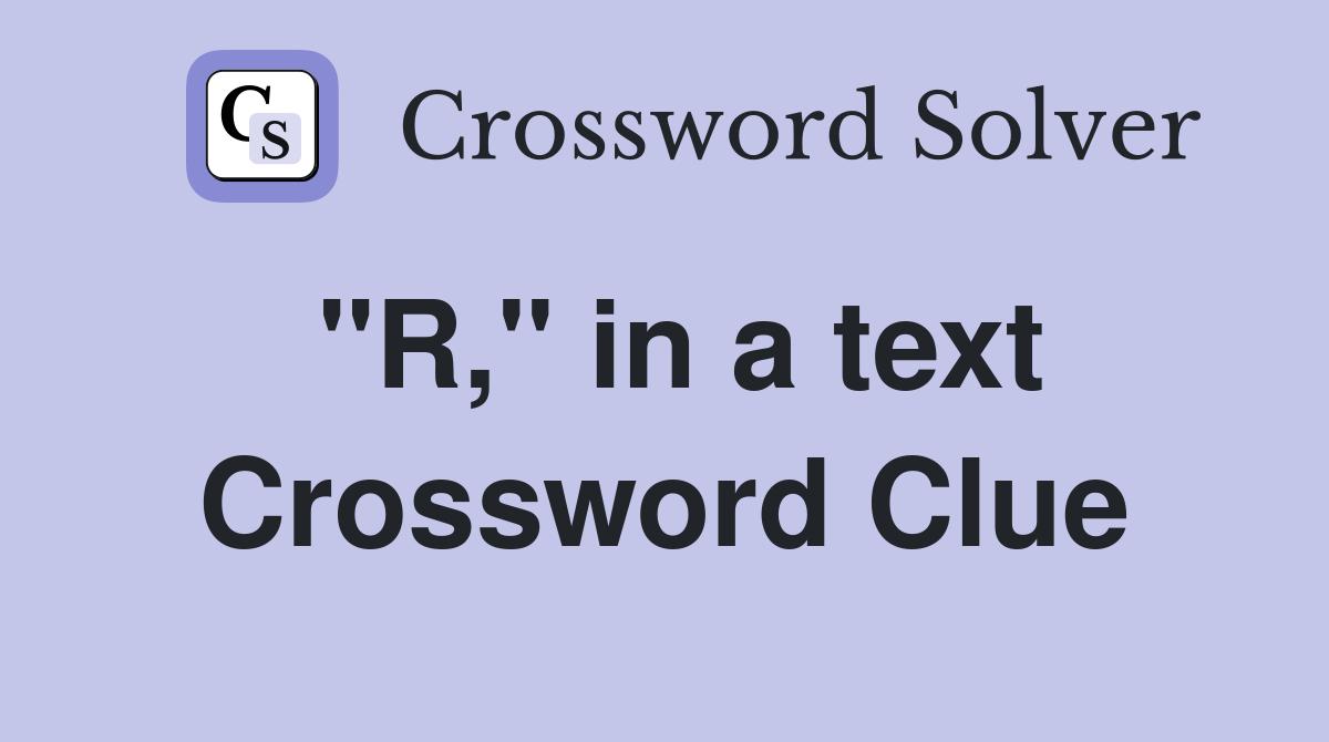 "R," in a text Crossword Clue