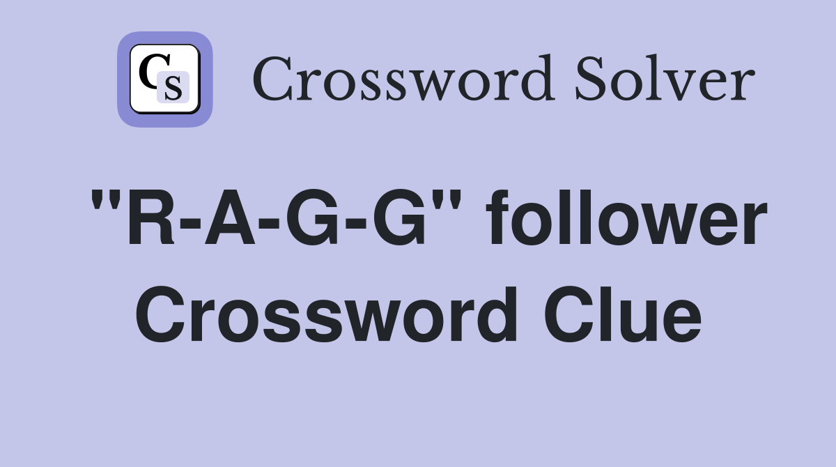 "R-A-G-G" follower Crossword Clue