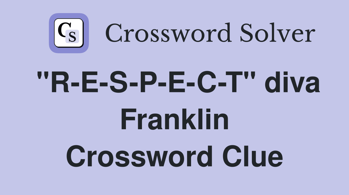 "R-E-S-P-E-C-T" diva Franklin Crossword Clue