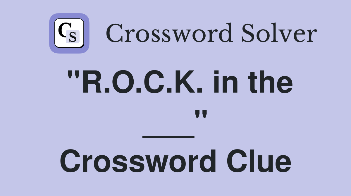 "R.O.C.K. in the ___" Crossword Clue