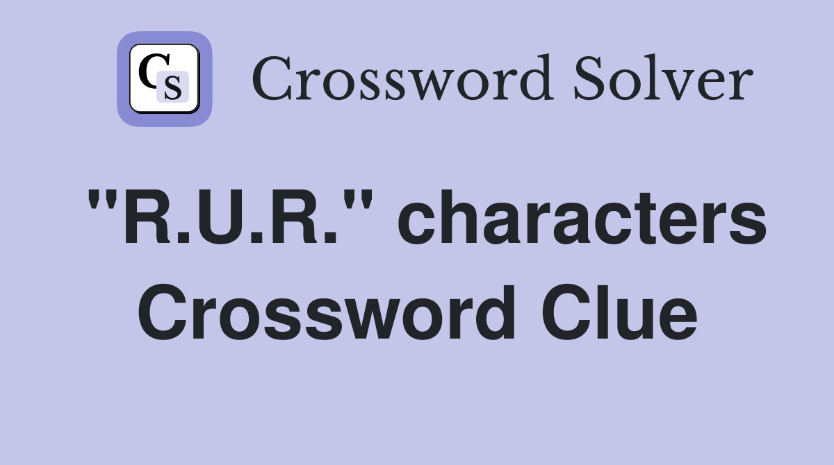 "R.U.R." characters Crossword Clue