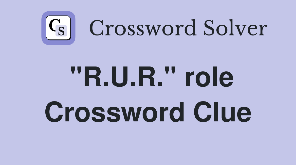 "R.U.R." role Crossword Clue