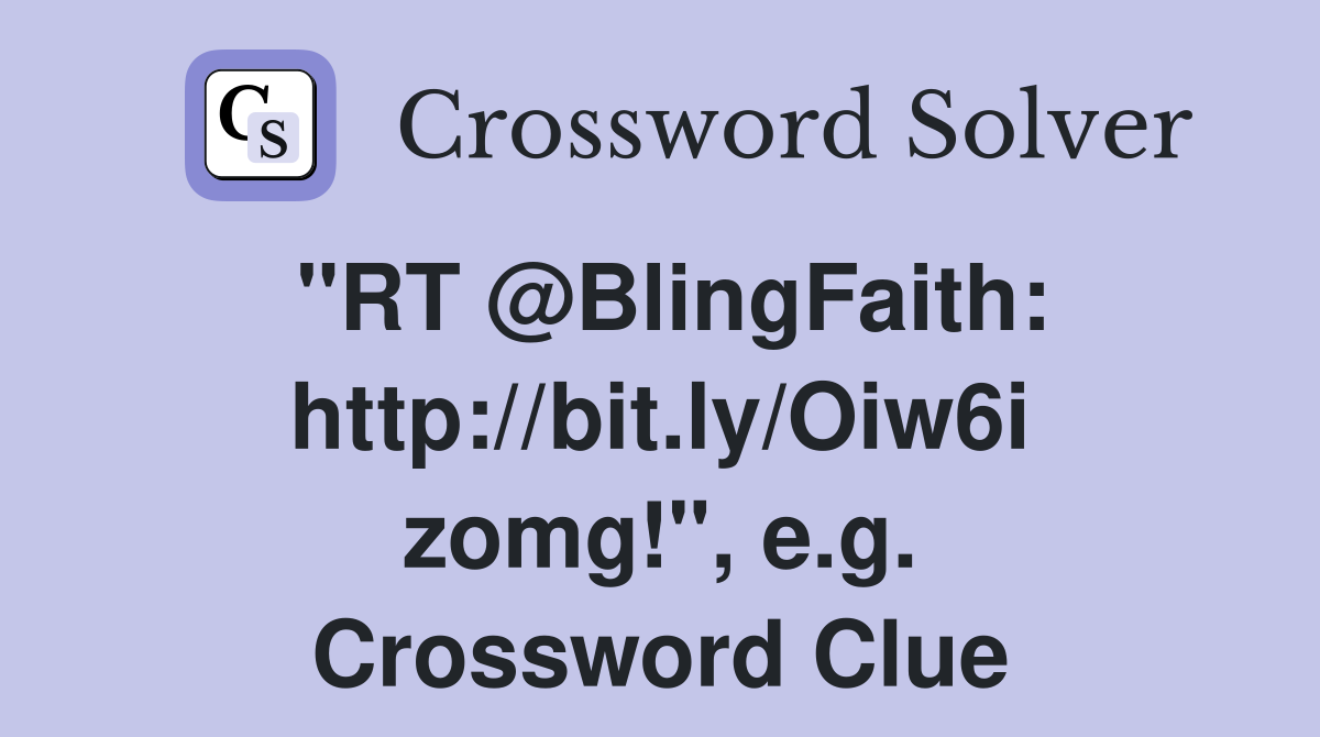 "RT @BlingFaith: http://bit.ly/Oiw6i zomg!", e.g. Crossword Clue
