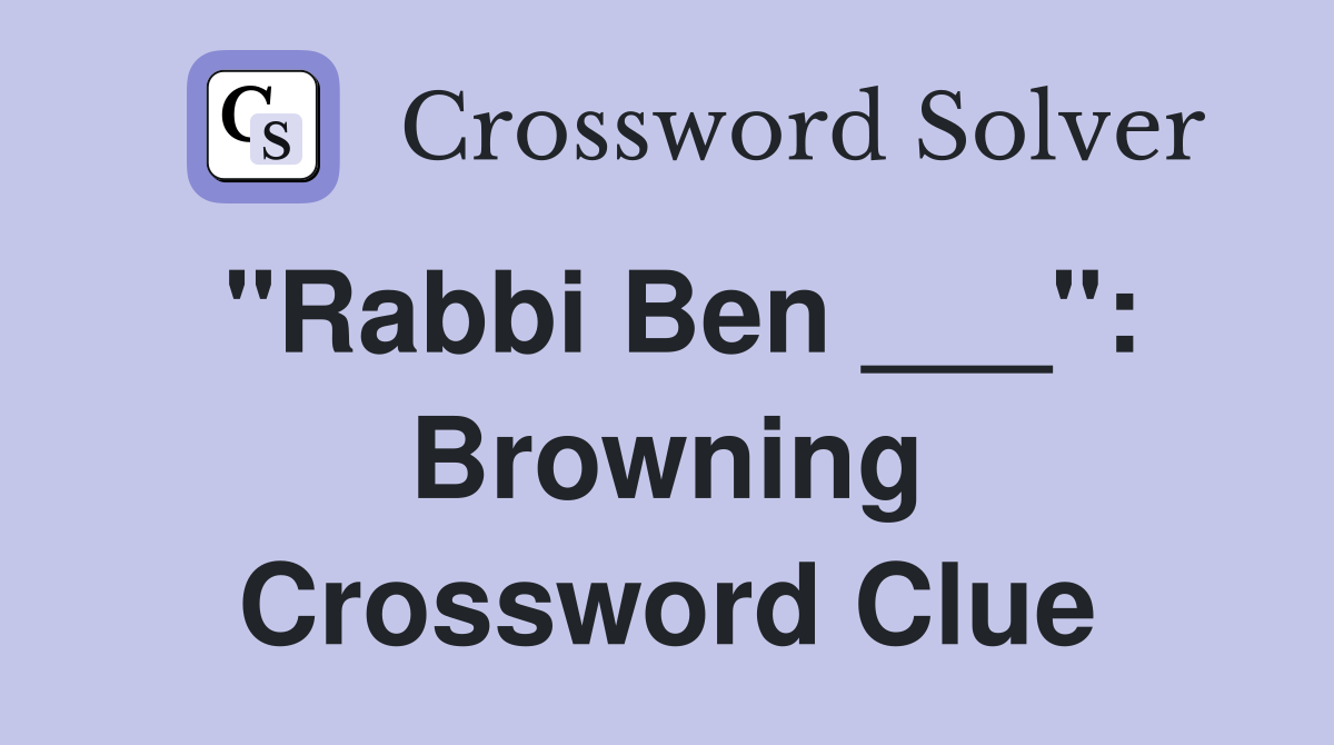 "Rabbi Ben ___": Browning Crossword Clue