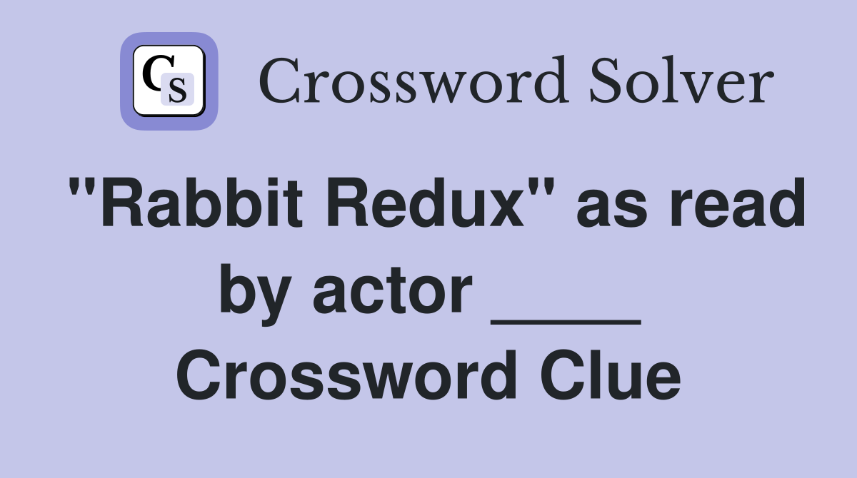 "Rabbit Redux" as read by actor ____ Crossword Clue