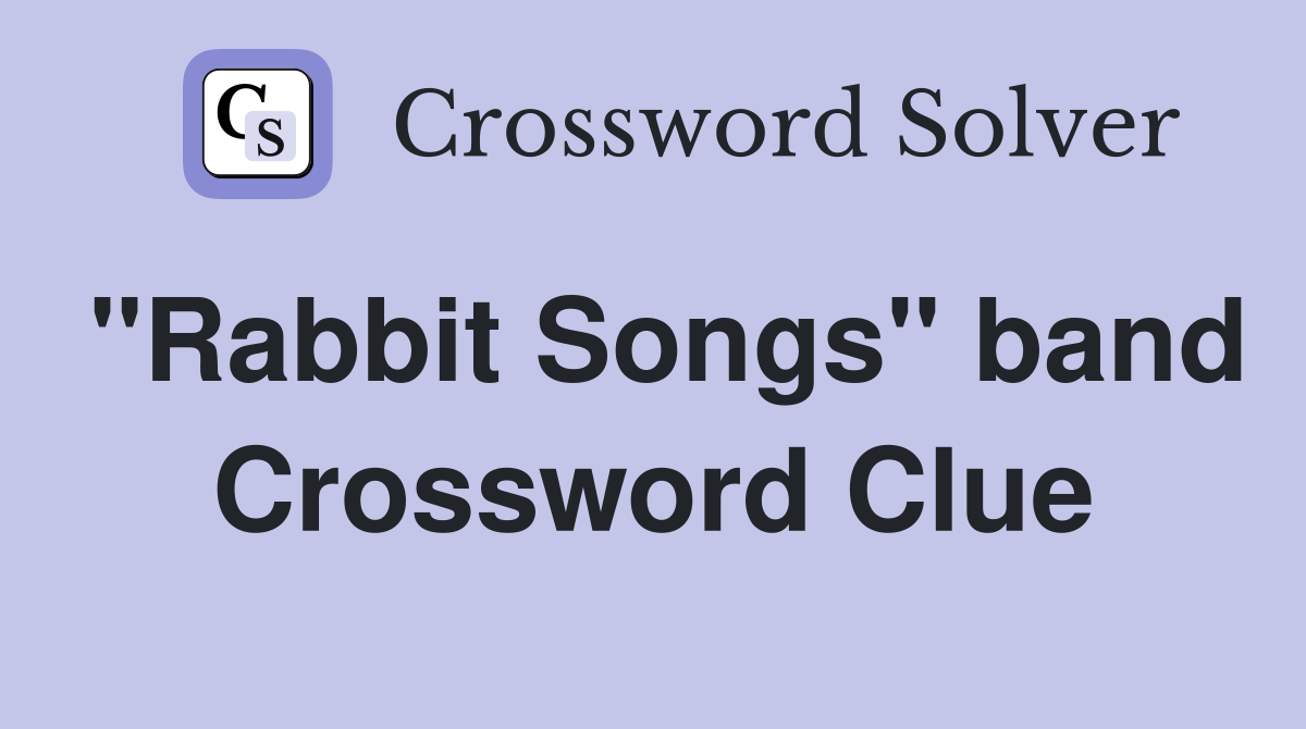 "Rabbit Songs" band Crossword Clue