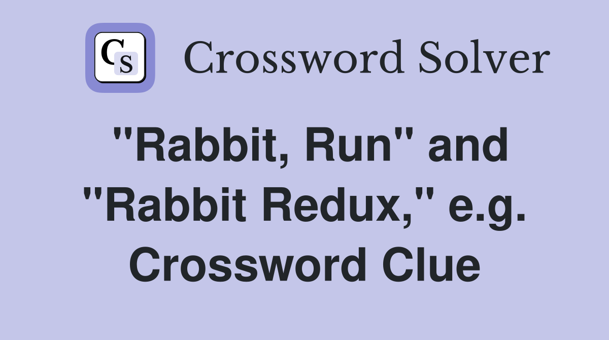 "Rabbit, Run" and "Rabbit Redux," e.g. Crossword Clue