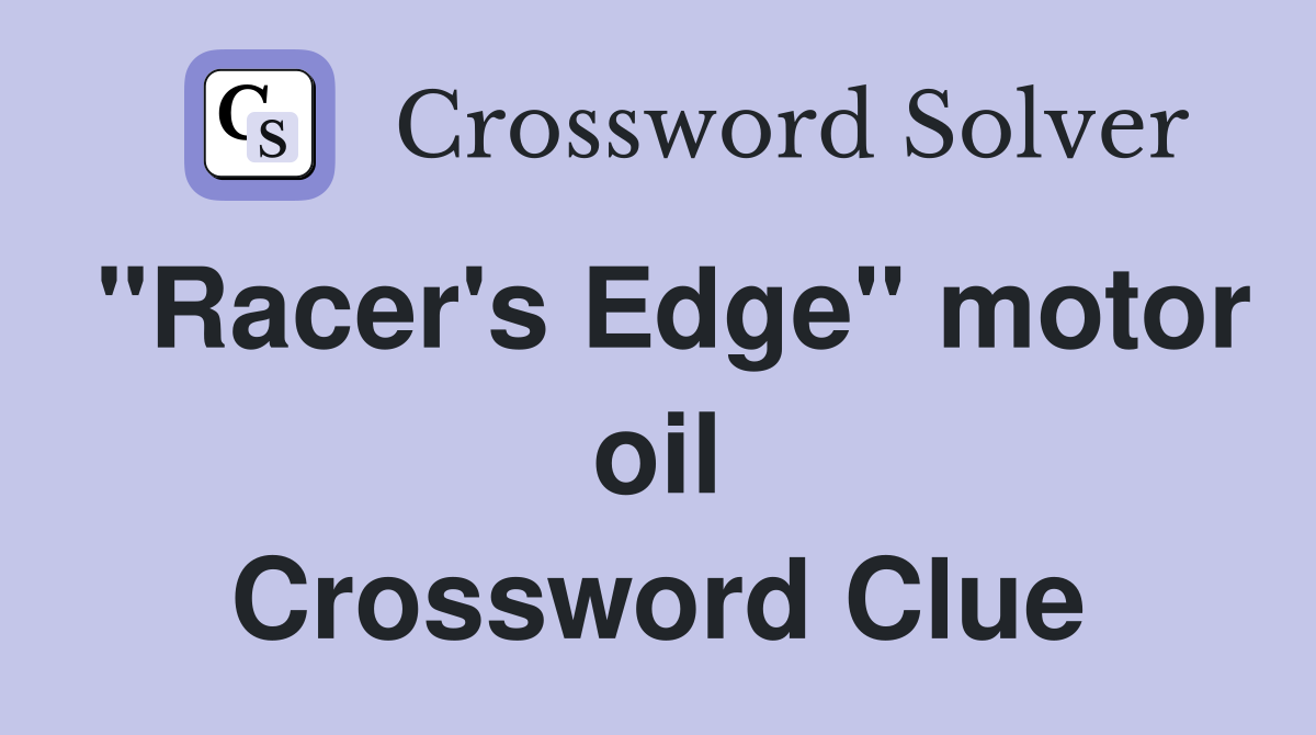 "Racer's Edge" motor oil Crossword Clue