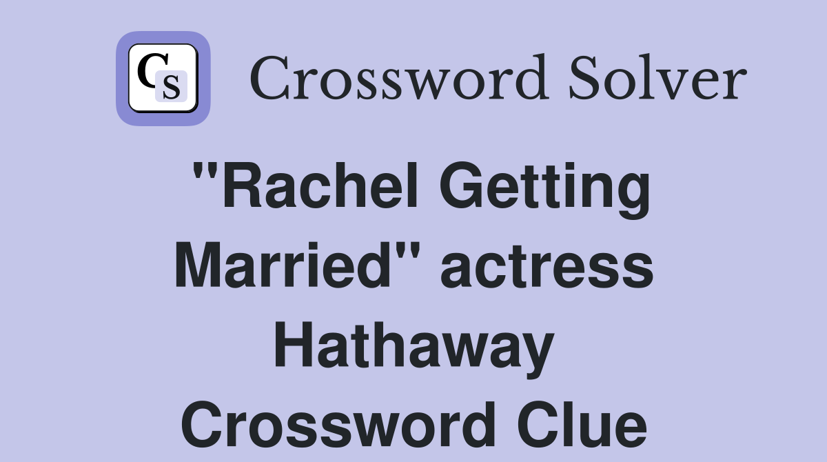 "Rachel Getting Married" actress Hathaway Crossword Clue