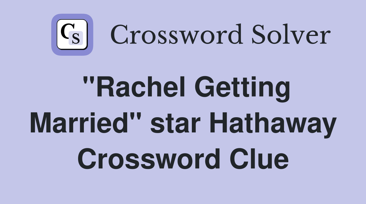 "Rachel Getting Married" star Hathaway Crossword Clue